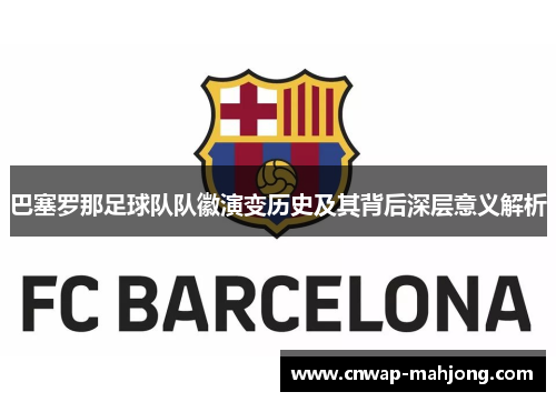 巴塞罗那足球队队徽演变历史及其背后深层意义解析