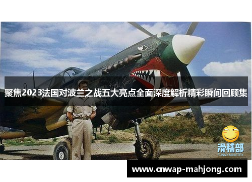聚焦2023法国对波兰之战五大亮点全面深度解析精彩瞬间回顾集 聚焦2023法国对波兰之战五大亮点全面深度解析精彩瞬间回顾集