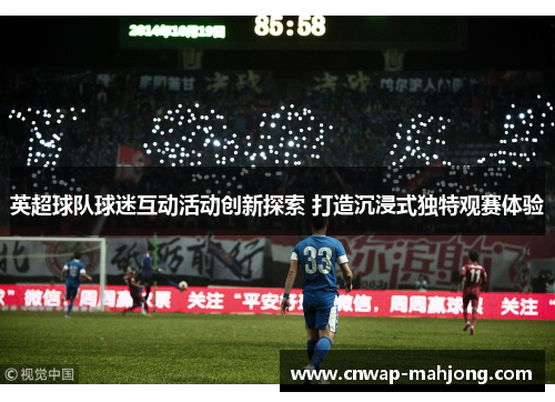英超球队球迷互动活动创新探索 打造沉浸式独特观赛体验