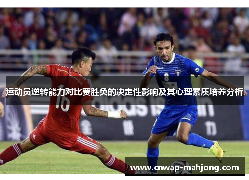 运动员逆转能力对比赛胜负的决定性影响及其心理素质培养分析 运动员逆转能力对比赛胜负的决定性影响及其心理素质培养分析