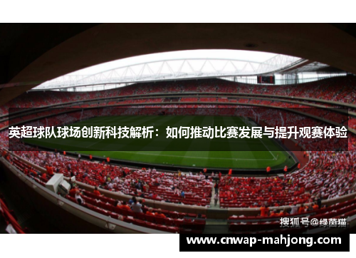 英超球队球场创新科技解析：如何推动比赛发展与提升观赛体验