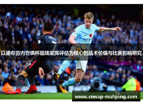 以德布劳内世俱杯临场发挥评估为核心的战术价值与比赛影响研究 以德布劳内世俱杯临场发挥评估为核心的战术价值与比赛影响研究