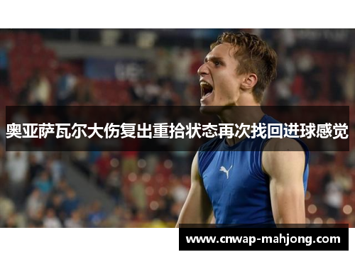 奥亚萨瓦尔大伤复出重拾状态再次找回进球感觉